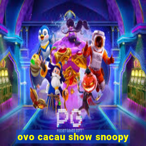 ovo cacau show snoopy